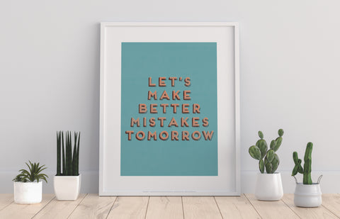 Lets Make Better Mistakes Tomorrow - Premium Art Print