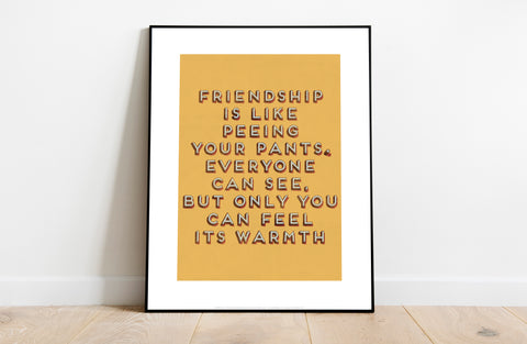 Friendship Is Like Peeing Your Pants -  Art Print