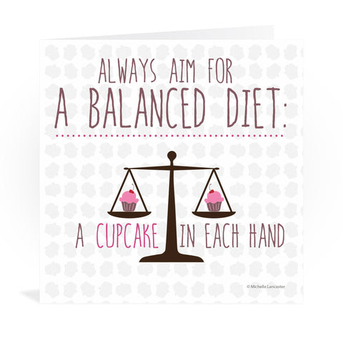 Always aim for a balanced diet: A cupcake in each hand Greeting Card 6x6