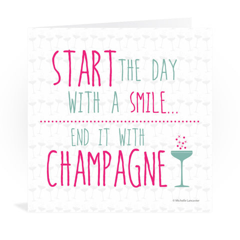 Start the day with a smile, end it with Champagne Greeting Card 6x6
