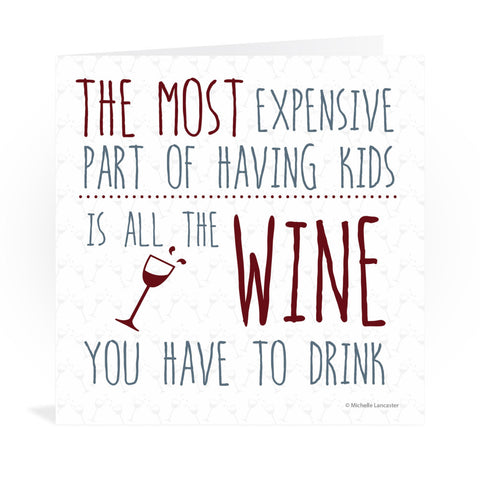 The most expensive part of having kids is all the wine you have to drink Greeting Card 6x6