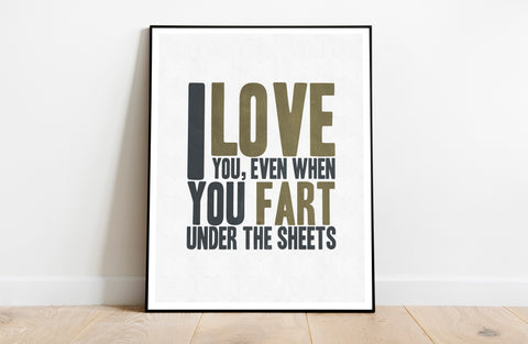 I Love You, Even When You Fart Under The Sheets Art Print