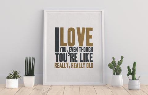 I Like You, Even Though You're Really, Really Old! Art Print