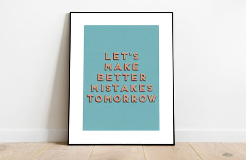 Lets Make Better Mistakes Tomorrow - Premium Art Print