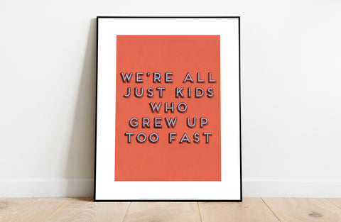 Were All Kids Who Just Grew Up Too Fast - Premium Art Print
