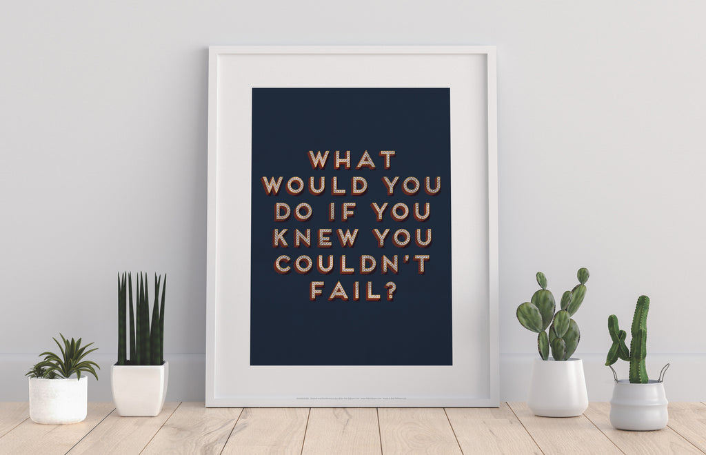 What Would You Do If You Knew You Couldn't Fail Art Print