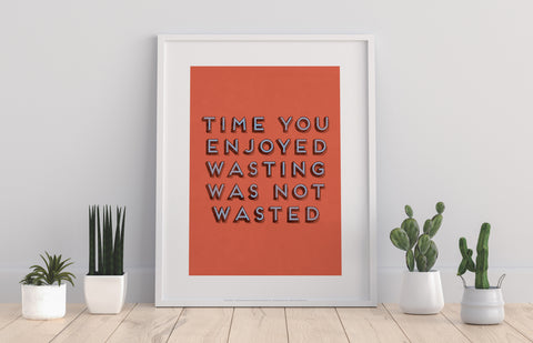 Time You Enjoyed Wasting, Was Not Wasted - 11X14inch Premium Art Print