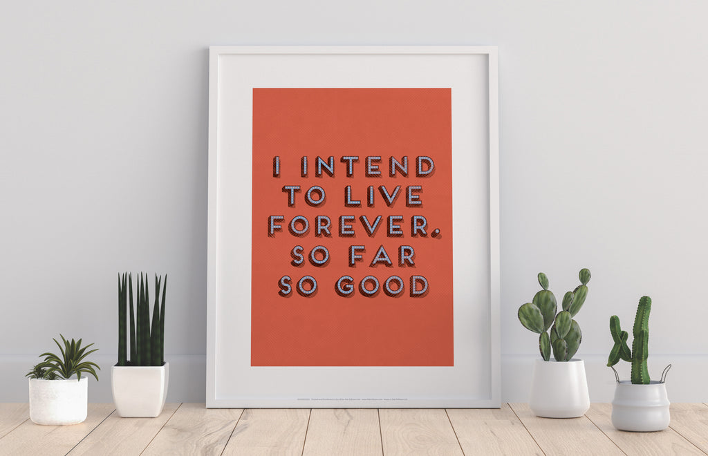 I Intend To Live Forever, So Far So Good - 11X14inch Premium Art Print