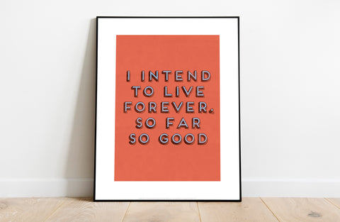 I Intend To Live Forever, So Far So Good - 11X14inch Premium Art Print