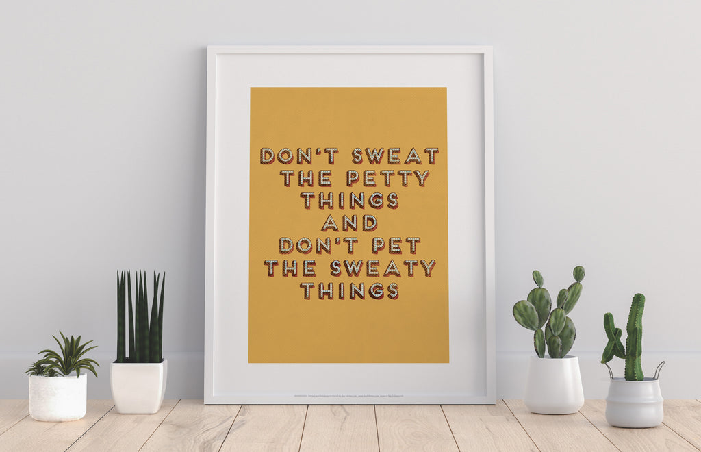 Don't Sweat The Petty Things - Art Print