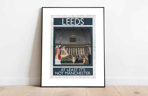 Leeds, At Least It's Not Manchester - Premium Art Print