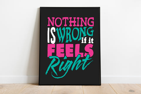 Nothing Is Wrong But It Feels Right - Premium Art Print