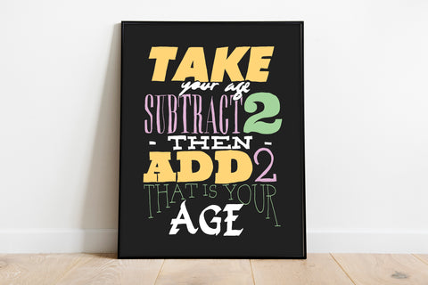 Take Your Age And Subtract 2 Then Add 2 - Premium Art Print
