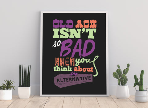 Old Age Isnt Bad - 11X14inch Premium Art Print