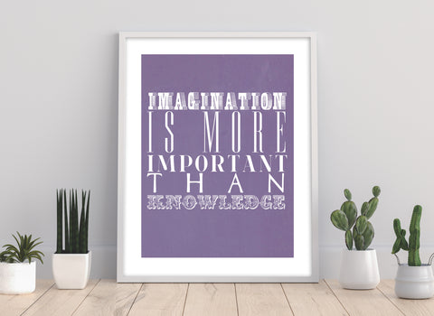 Imagination Is More Important Than Knowledge - Art Print