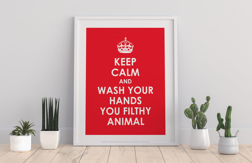 Keep Calm And Wash Your Hands You Filthy Animal Art Print
