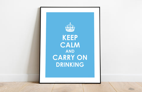 Keep Calm And Carry On Drinking - 11X14inch Premium Art Print
